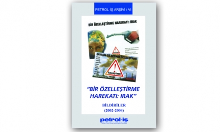 Petrol-İş Arşivi-6 “Bir Özelleştirme Harekatı: Irak” (2002-2004)