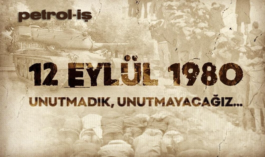 12 Eylül Darbesi İşçi Sınıfı İçin Karanlık Bir Gün Olarak Kalacak