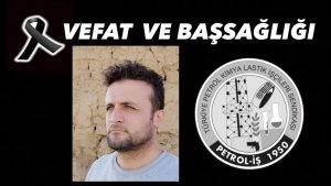Acımız Büyük; Üyemiz Geçirdiği Beyin Kanamasına Bağlı İş Kazası Sonucu Vefat Etmiştir